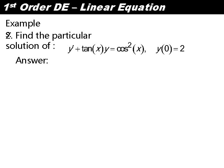 1 st Order DE – Linear Equation Example s: 2. Find the particular solution