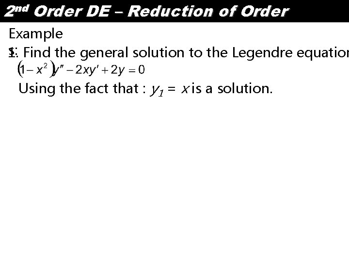 2 nd Order DE – Reduction of Order Example s: Find the general solution