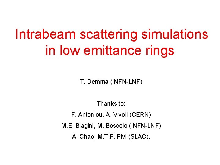 Intrabeam scattering simulations in low emittance rings T. Demma (INFN-LNF) Thanks to: F. Antoniou,