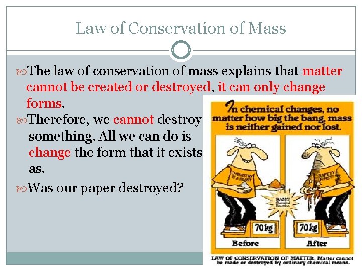 Law of Conservation of Mass The law of conservation of mass explains that matter