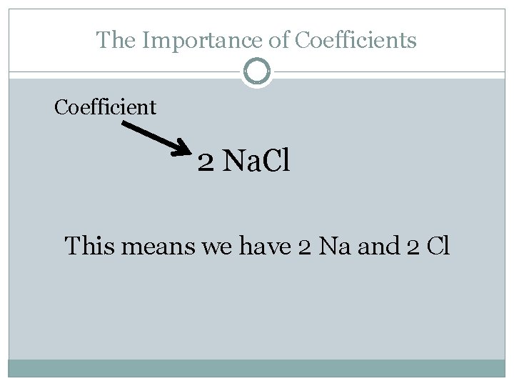 The Importance of Coefficients Coefficient 2 Na. Cl This means we have 2 Na