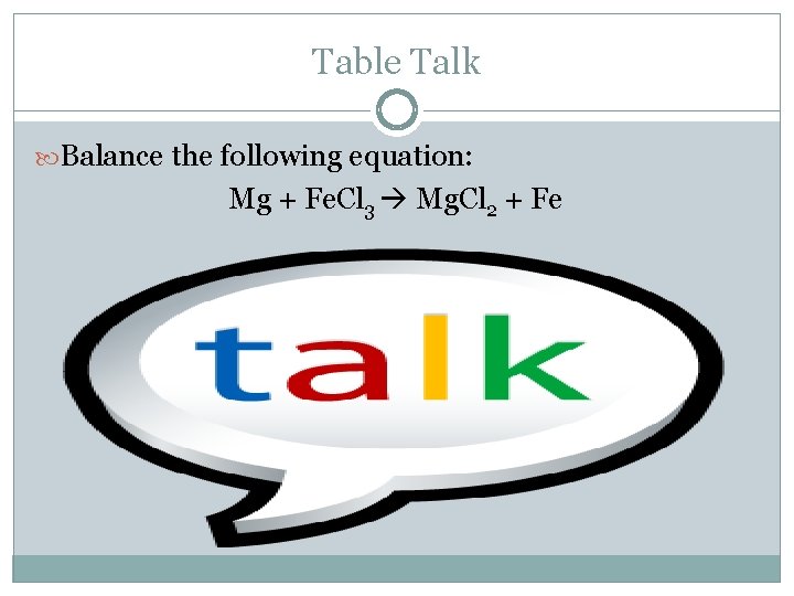 Table Talk Balance the following equation: Mg + Fe. Cl 3 Mg. Cl 2