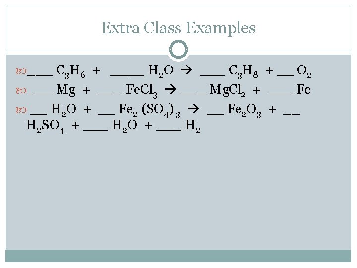 Extra Class Examples ___ C 3 H 6 + ____ H 2 O ___