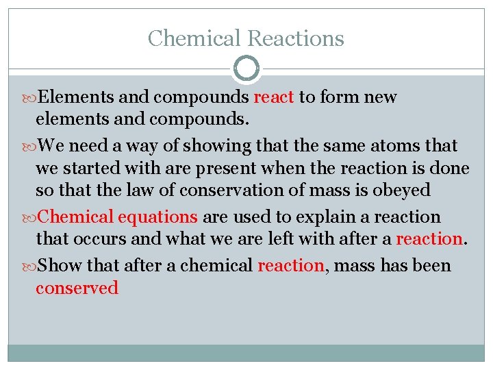 Chemical Reactions Elements and compounds react to form new elements and compounds. We need