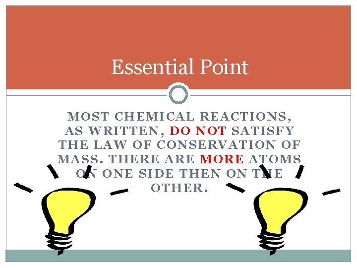 Essential Point MOST CHEMICAL REACTIONS, AS WRITTEN, DO NOT SATISFY THE LAW OF CONSERVATION