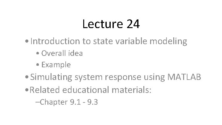 Lecture 24 • Introduction to state variable modeling • Overall idea • Example •