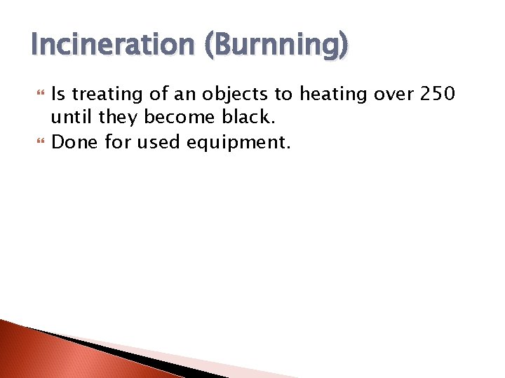 Incineration (Burnning) Is treating of an objects to heating over 250 until they become