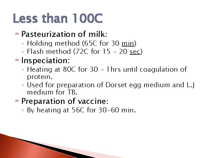 Less than 100 C Pasteurization of milk: ◦ Holding method (65 C for 30