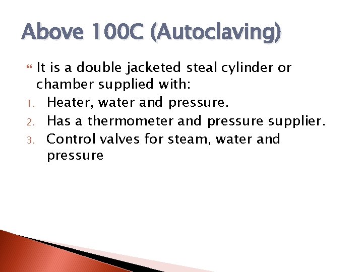 Above 100 C (Autoclaving) It is a double jacketed steal cylinder or chamber supplied