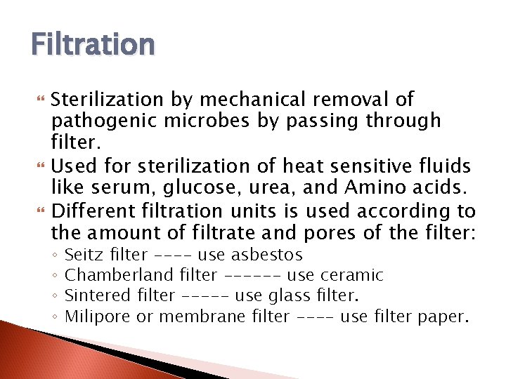 Filtration Sterilization by mechanical removal of pathogenic microbes by passing through filter. Used for