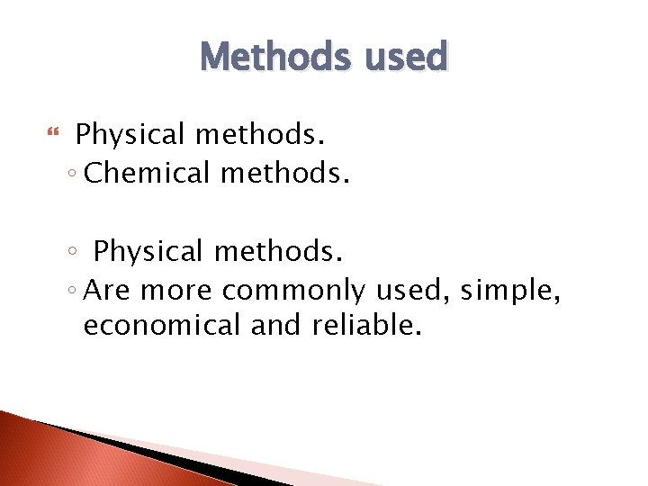 Methods used Physical methods. ◦ Chemical methods. ◦ Physical methods. ◦ Are more commonly
