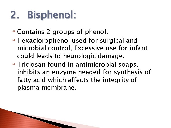 2. Bisphenol: Contains 2 groups of phenol. Hexaclorophenol used for surgical and microbial control,