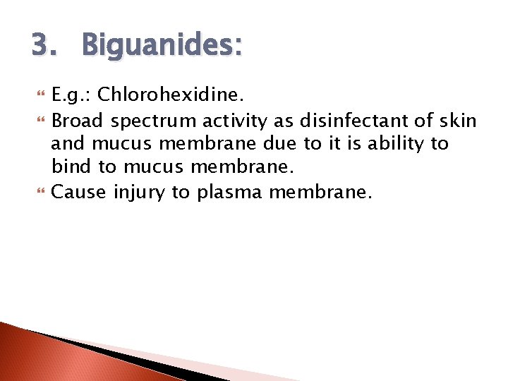 3. Biguanides: E. g. : Chlorohexidine. Broad spectrum activity as disinfectant of skin and