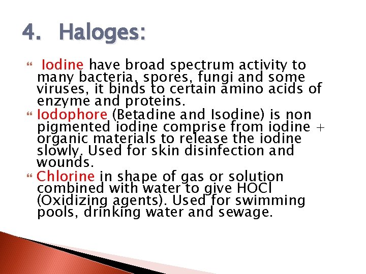 4. Haloges: Iodine have broad spectrum activity to many bacteria, spores, fungi and some