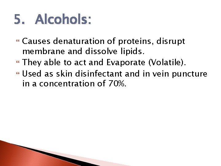 5. Alcohols: Causes denaturation of proteins, disrupt membrane and dissolve lipids. They able to