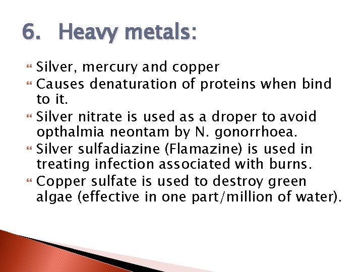 6. Heavy metals: Silver, mercury and copper Causes denaturation of proteins when bind to