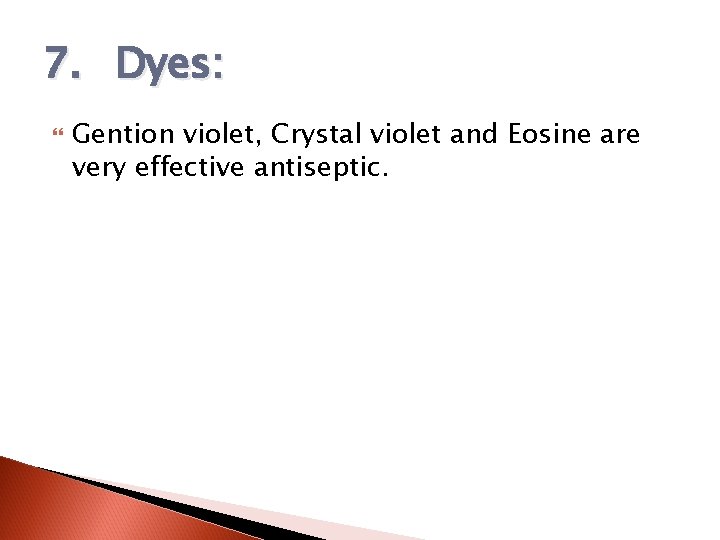 7. Dyes: Gention violet, Crystal violet and Eosine are very effective antiseptic. 