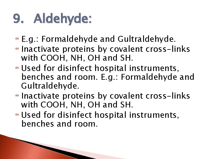 9. Aldehyde: E. g. : Formaldehyde and Gultraldehyde. Inactivate proteins by covalent cross-links with