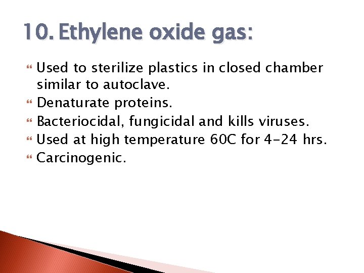 10. Ethylene oxide gas: Used to sterilize plastics in closed chamber similar to autoclave.