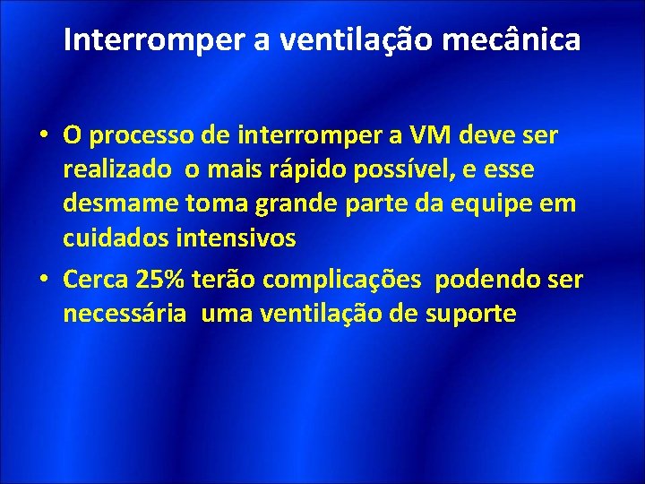 Interromper a ventilação mecânica • O processo de interromper a VM deve ser realizado