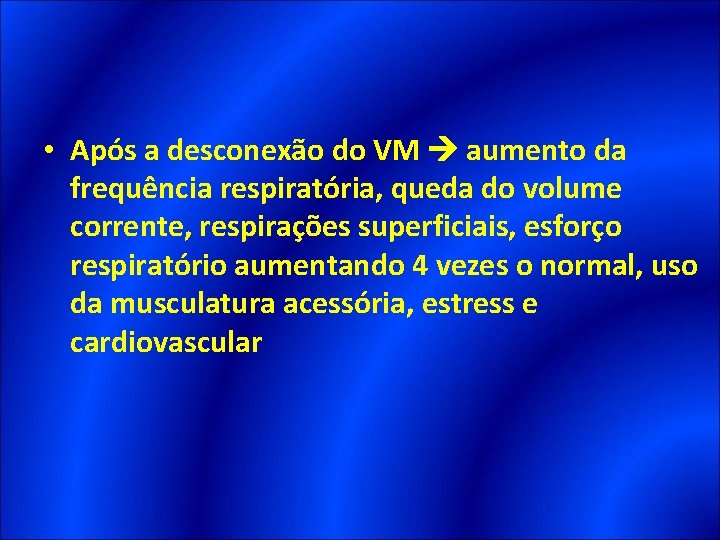  • Após a desconexão do VM aumento da frequência respiratória, queda do volume