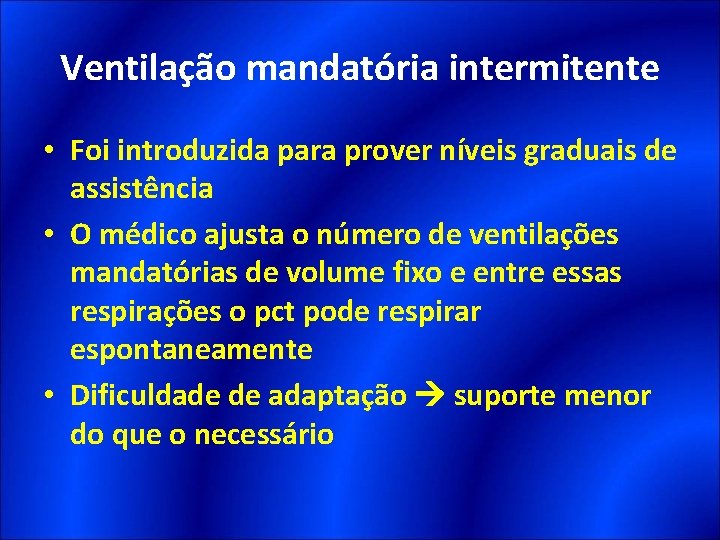 Ventilação mandatória intermitente • Foi introduzida para prover níveis graduais de assistência • O