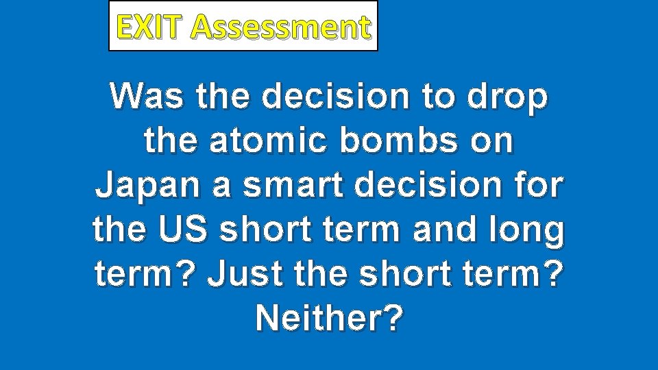 EXIT Assessment Was the decision to drop the atomic bombs on Japan a smart