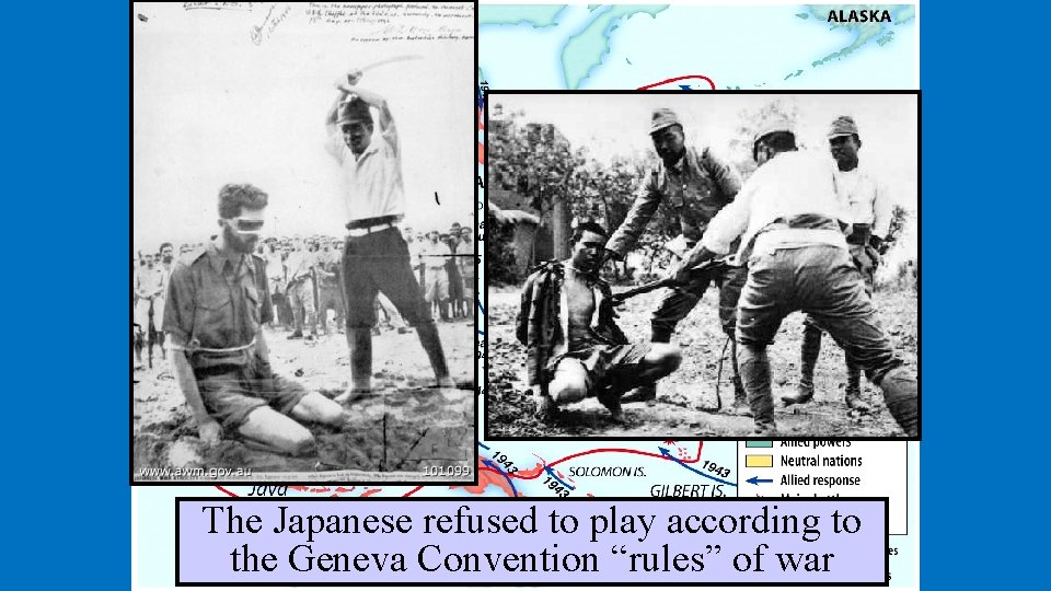 The Japanese refused to play according to the Geneva Convention “rules” of war 