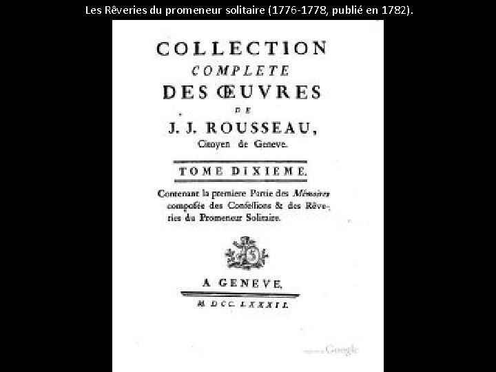 Les Rêveries du promeneur solitaire (1776 -1778, publié en 1782). 