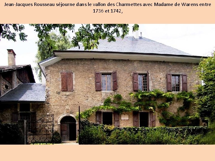 Jean-Jacques Rousseau séjourne dans le vallon des Charmettes avec Madame de Warens entre 1736