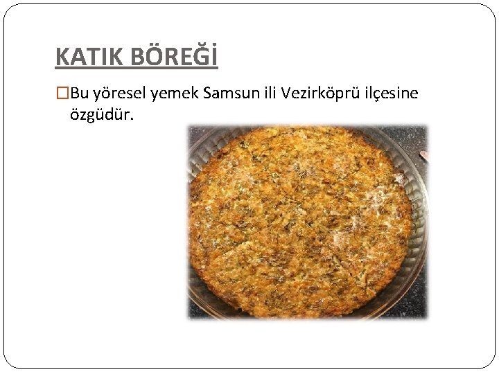 KATIK BÖREĞİ �Bu yöresel yemek Samsun ili Vezirköprü ilçesine özgüdür. 