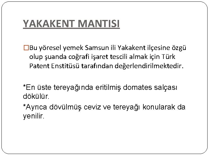 YAKAKENT MANTISI �Bu yöresel yemek Samsun ili Yakakent ilçesine özgü olup şuanda coğrafi işaret