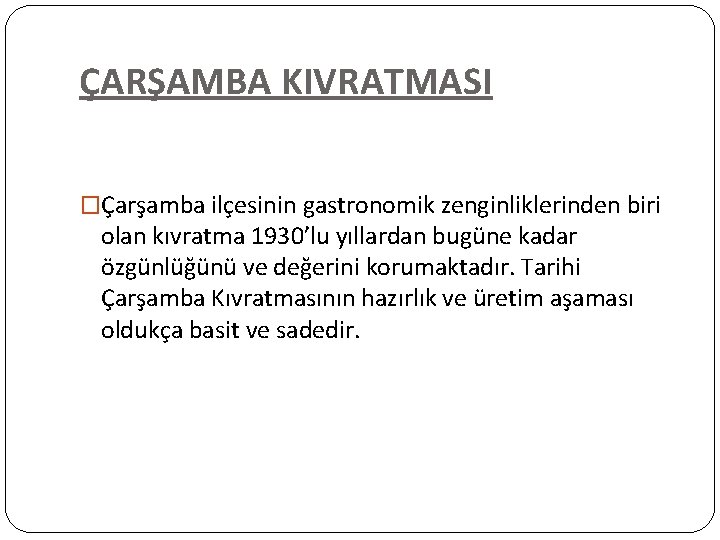 ÇARŞAMBA KIVRATMASI �Çarşamba ilçesinin gastronomik zenginliklerinden biri olan kıvratma 1930’lu yıllardan bugüne kadar özgünlüğünü