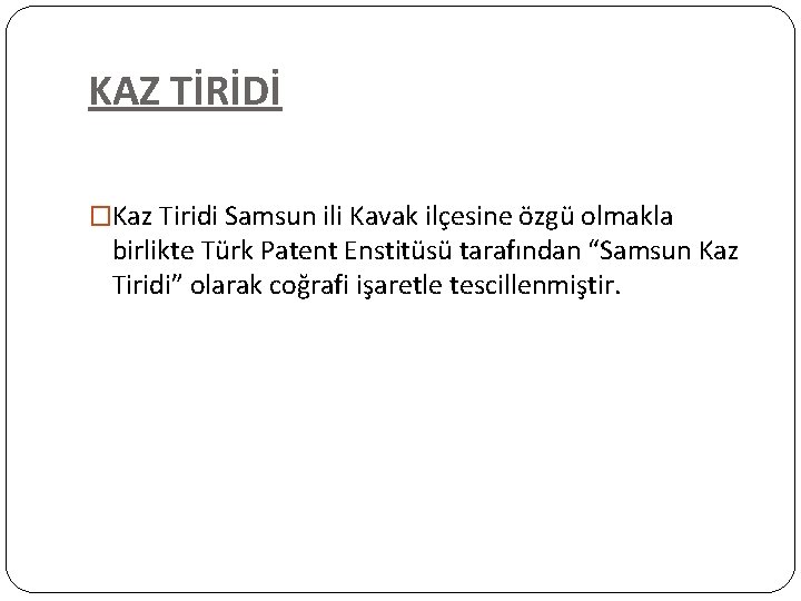 KAZ TİRİDİ �Kaz Tiridi Samsun ili Kavak ilçesine özgü olmakla birlikte Türk Patent Enstitüsü