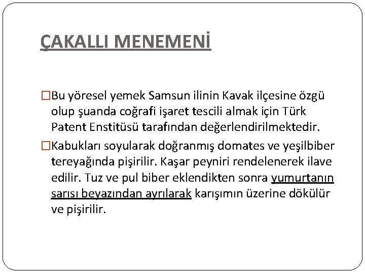 ÇAKALLI MENEMENİ �Bu yöresel yemek Samsun ilinin Kavak ilçesine özgü olup şuanda coğrafi işaret