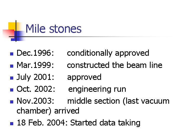 Mile stones n n n Dec. 1996: conditionally approved Mar. 1999: constructed the beam