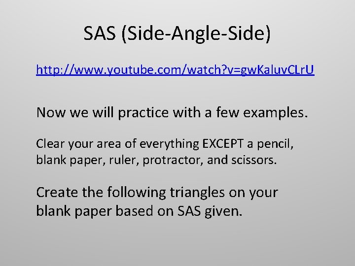 SAS (Side-Angle-Side) http: //www. youtube. com/watch? v=gw. Kaluv. CLr. U Now we will practice SAS (Side-Angle-Side) http: //www. youtube. com/watch? v=gw. Kaluv. CLr. U Now we will practice