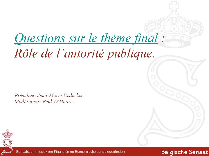 Questions sur le thème final : Rôle de l’autorité publique. Président: Jean-Marie Dedecker. Modérateur: