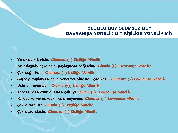 OLUMLU MU? OLUMSUZ MU? DAVRANIŞA YÖNELİK Mİ? KİŞİLİĞE YÖNELİK Mİ? • Yaramazın birisin. Olumsuz