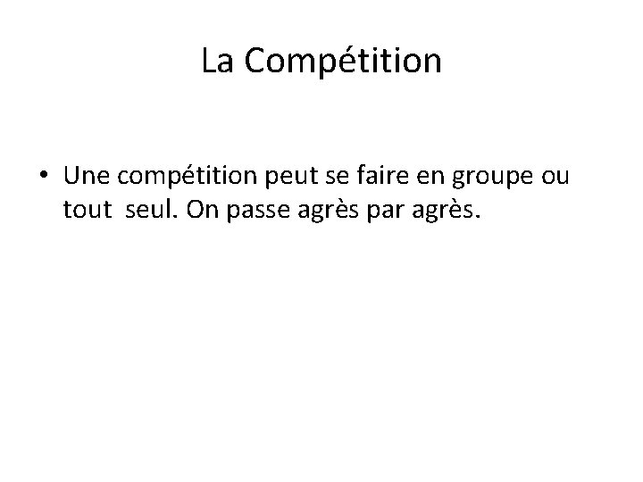 La Compétition • Une compétition peut se faire en groupe ou tout seul. On