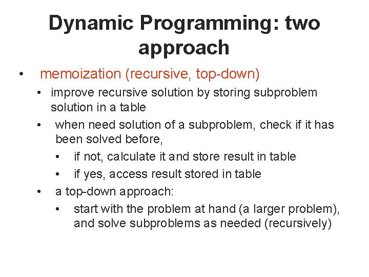 Dynamic Programming: two approach • memoization (recursive, top-down) • improve recursive solution by storing
