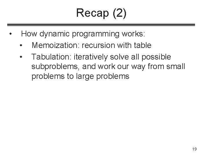 Recap (2) • How dynamic programming works: • Memoization: recursion with table • Tabulation: