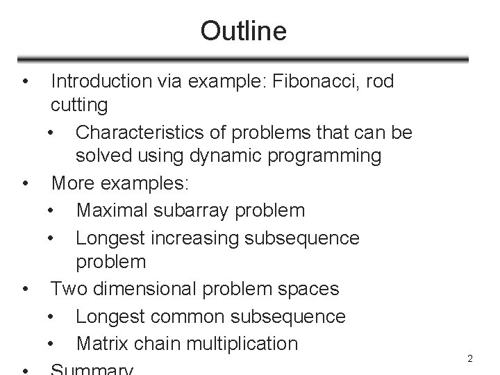 Outline • Introduction via example: Fibonacci, rod cutting • Characteristics of problems that can