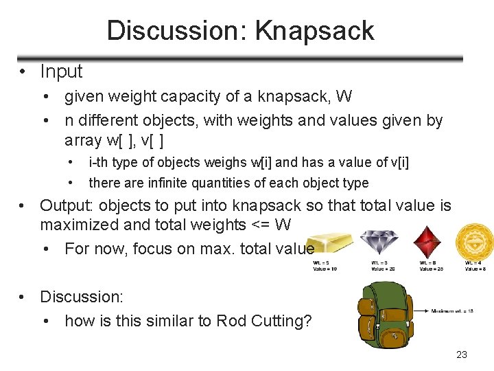 Discussion: Knapsack • Input • given weight capacity of a knapsack, W • n