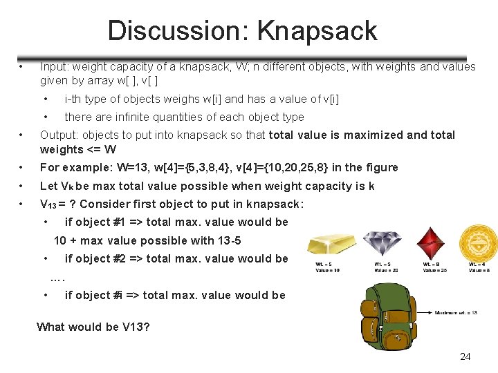 Discussion: Knapsack • Input: weight capacity of a knapsack, W; n different objects, with