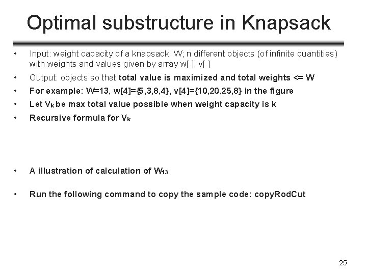 Optimal substructure in Knapsack • Input: weight capacity of a knapsack, W; n different