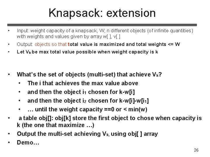 Knapsack: extension • Input: weight capacity of a knapsack, W; n different objects (of