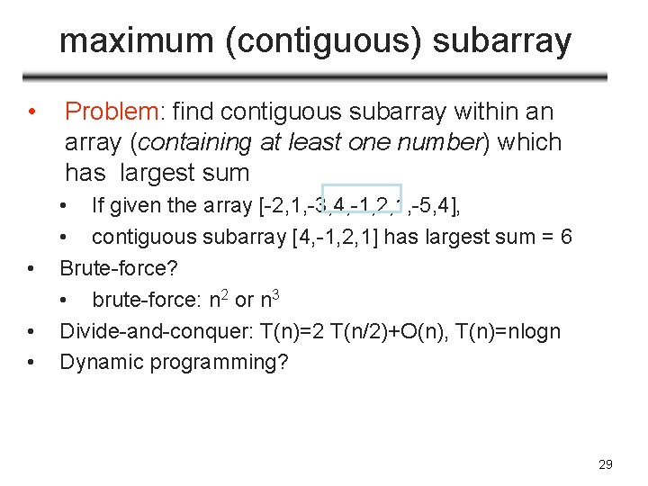 maximum (contiguous) subarray • • Problem: find contiguous subarray within an array (containing at
