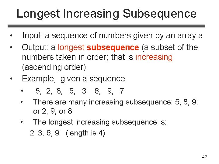 Longest Increasing Subsequence • • Input: a sequence of numbers given by an array