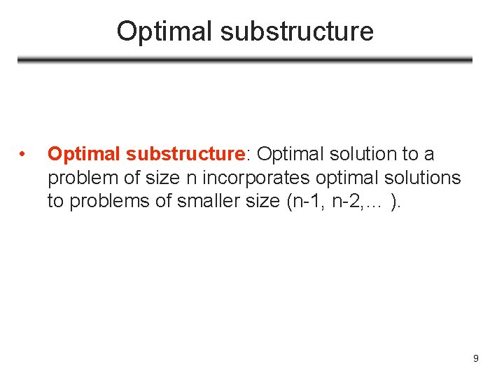 Optimal substructure • Optimal substructure: Optimal solution to a problem of size n incorporates
